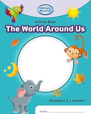 IPRIMARY RECEPTION ACTIVITY BOOK: WORLD AROUND US RECEPTION 1 AUTUMN